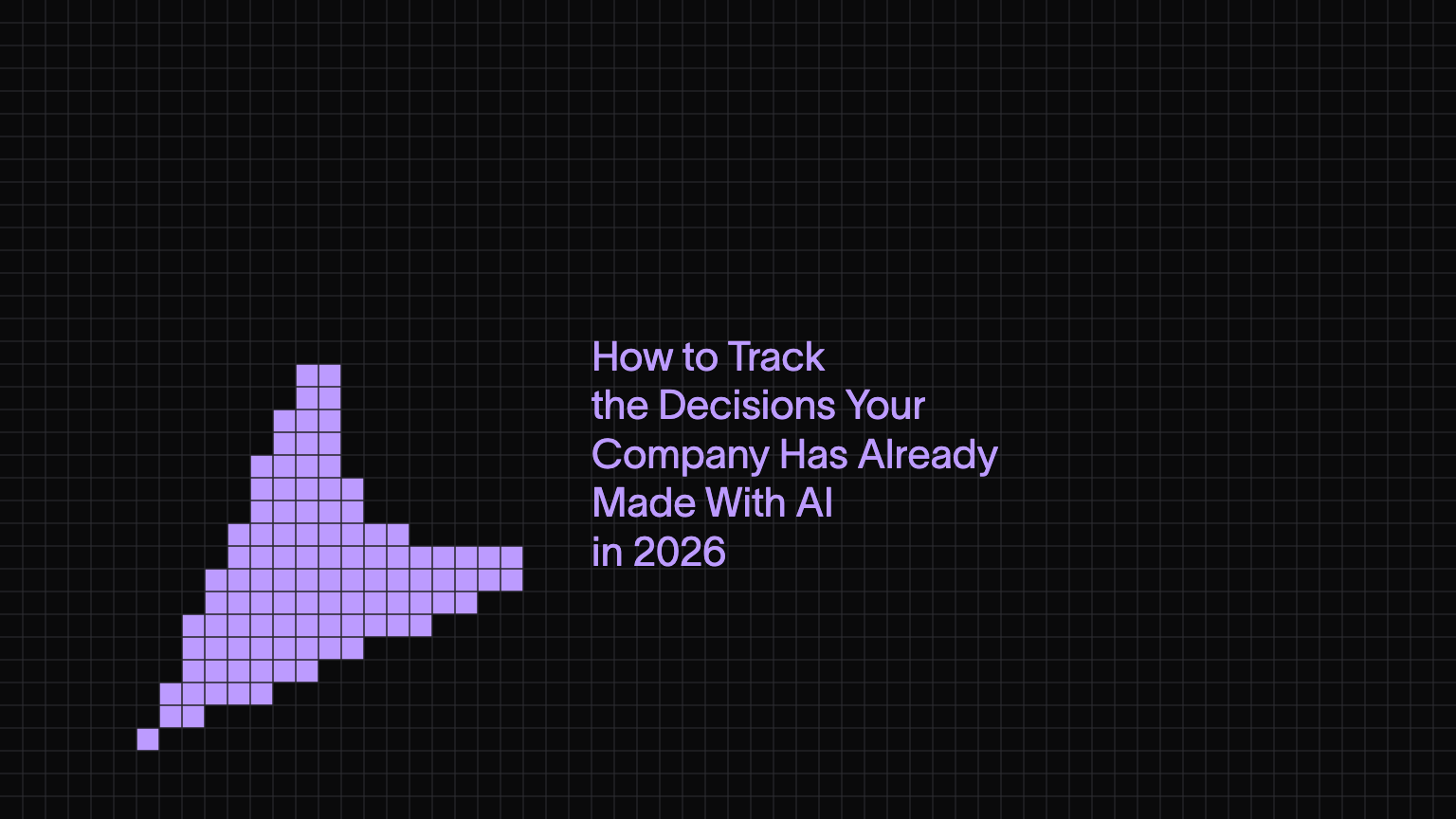 How to Track the Decisions Your Company Has Already Made With AI in 2026